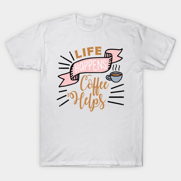 Life happens Coffee helps T-Shirt by NJORDUR